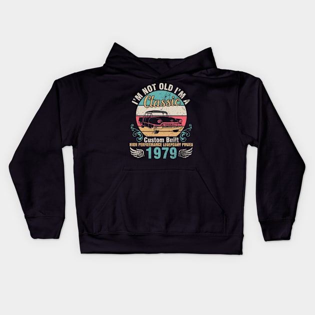 I'm Not Old I'm A Classic Custom Built High Performance Legendary Power 1979 Birthday 43 Years Old Kids Hoodie by DainaMotteut